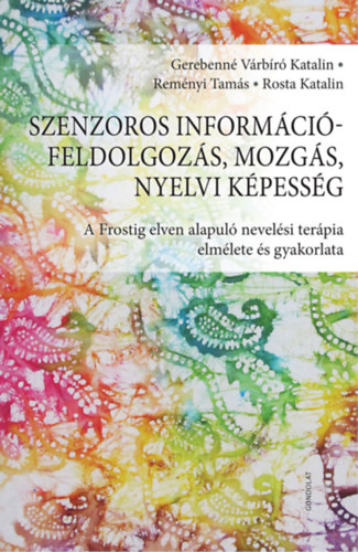Reményi Tamás, Gerebenné Várbíró Katalin Rosta Katalin - Szenzoros információfeldolgozás, mozgás, nyelvi képesség