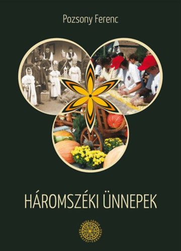 Pozsony Ferenc - H�romsz�ki �nnepek - Dolgozatok h�romsz�ki n�pszok�sokr�l