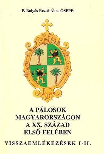 P. Bolyós Rezső Ákos OSPPE - A pálosok Magyarországon a XX. század első felében (Visszaemlékezések I-II.)
