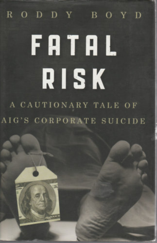 Roddy Boyd - Fatal risk - a cautionary tale of aig's corpoorate suicide