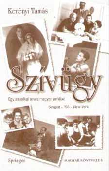 Kerényi Tamás - Szívügy - Egy amerikai orvos magyar emlékei (Szeged-'56-New York)