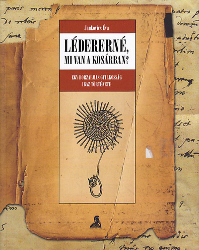 Jankovics �va - L�derern�, mi van a kos�rban? - Egy h�tborzongat� gyilkoss�g igaz t�rt�nete
