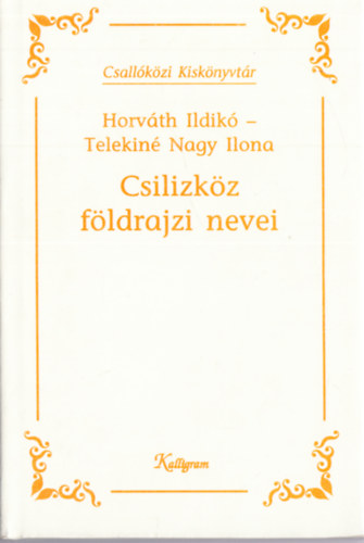 Horvth Ildik-T. Nagy Ilona - Csilizkz fldrajzi nevei (Csallkzi kisknyvtr)