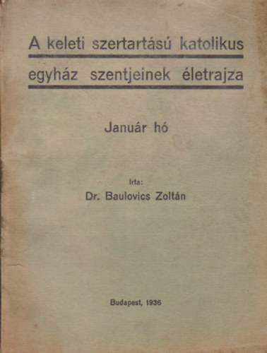 Dr. Baulovics Zoltn - A keleti szertarts Katolikus Egyhz szentjeinek letrajza (Janur h)
