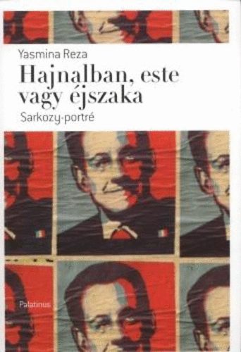Yasmina Reza - Hajnalban, este vagy éjszaka - Sarkozy-portré