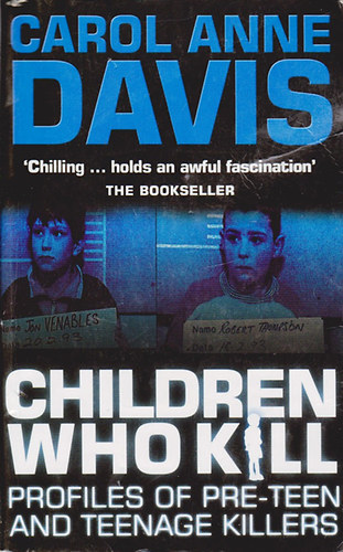 Carol Anne Davis - Children Who Kill: Profiles of Pre-Teen and Teenage Killers