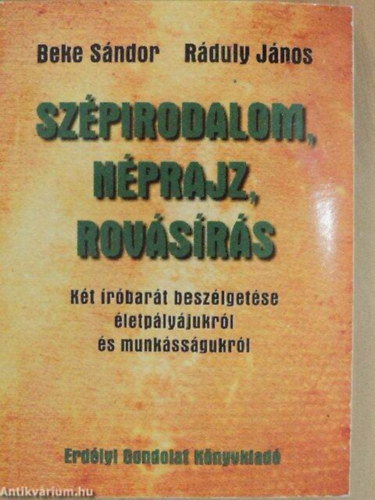Beke Sándor Ráduly János - Szépirodalom, néprajz, rovásírás KÉT ÍRÓBARÁT BESZÉLGETÉSE ÉLETPÁLYÁJUKRÓL ÉS MUNKÁSSÁGUKRÓL