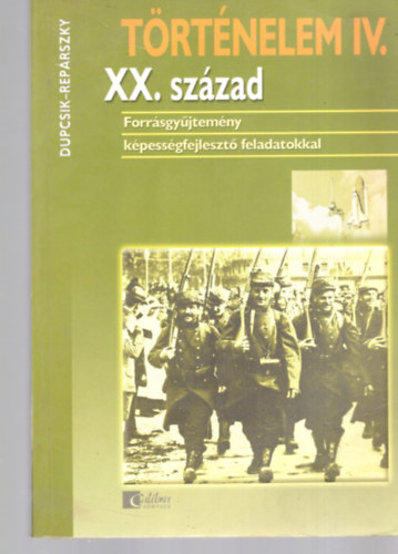 Dupcsik Csba-Reprszky ildik - Trtnelem IV. XX. szzad forrsgyjtemny kpessgfejleszt feladatokkal a 8. osztly szmra