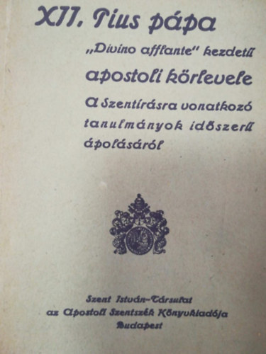 XII. Pius - XII. Pius pápa ,,Divino afflante'' kezdetű apostoli körlevele a szentírásra vonatkozó tanulmányok időszerű ápolásáról