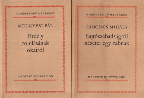 2 db m a Gondolkod Magyarok sorozatbl. 1. Medgyesi Pl: Erdly romlsnak okairl, 2. Tncsics Mihly: Sajtszabadsgrl nzetei egy rabnak