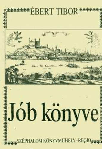 Ébert Tibor - Jób könyve-Pozsonyi regényfantázia