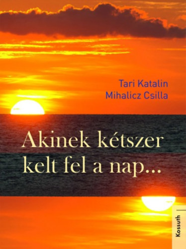 Mihalicz Csilla Tari Katalin - Akinek k�tszer kelt fel a nap...