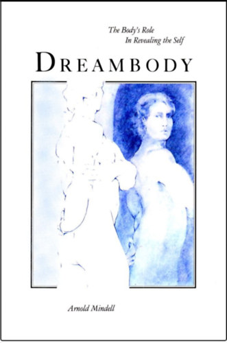 Arnold Mindell - Dreambody: The Body's Role in Revealing the Self