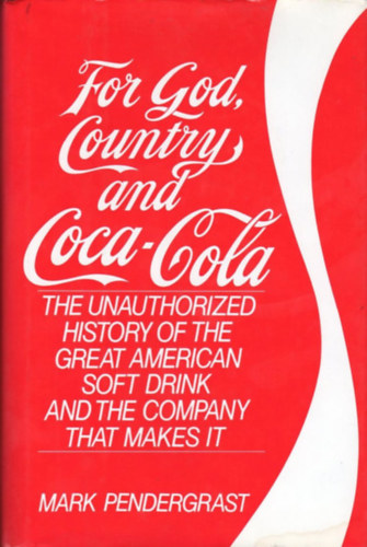 Mike Pendergrast - For God, Country and Coca-Cola (The Unauthorized History of the Great American Soft Drink Company That Makes It)