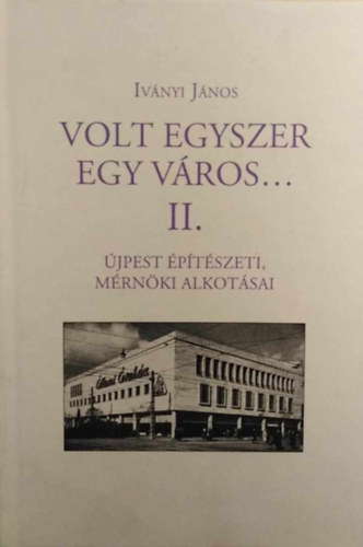 Ivnyi Jnos - Volt egyszer egy vros... II. - jpest ptszeti, mrnki alkotsai