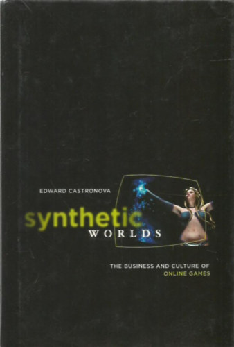 Edward Castronova - Synthetic Worlds - The Business and Culture of Online Games (Mestersges vilgok - zlet s kultra az online jtkokban - angol nyelv)