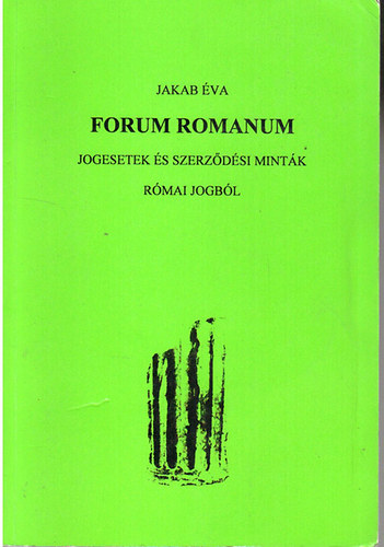 Jakab va - Forum Romanum - Jogesetek s szerzdsi mintk rmai jogbl
