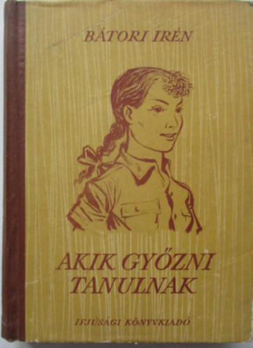 Kiss János Bátori Irén (ill.) - Akik győzni tanulnak - lányregény Kiss János rajzaival