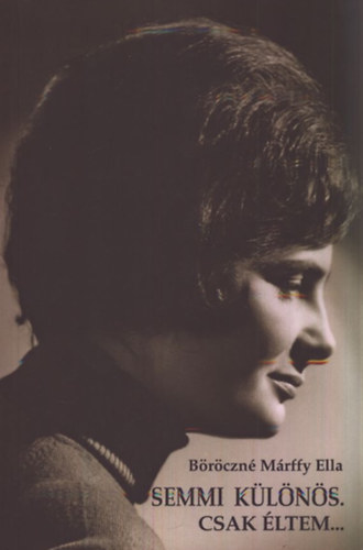 Brczn Mrffy Ella - Semmi klns. Csak ltem... - Egy Szchenyi-leszrmazott emlkei