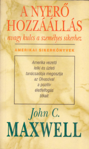 John C. Maxwell - A nyer hozzlls, avagy kulcs a szemlyes sikerhez - Amerikai Sikerknyvek