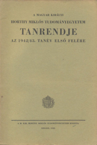 A Magyar Kir�lyi Horthy Mikl�s-Tudom�nyegyetem tanrendje az 1942-43. tan�v els� fel�re