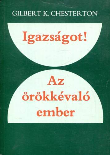 Gilbert K. Chesterton - Igazságot!-Az örökkévaló ember