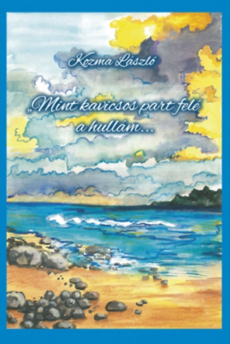 Kozma Lszl - "Mint kavicsos part fel a hullm..."