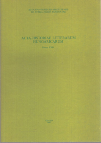 Csetri Lajos (szerk.), Szigeti Lajos Sándor Grezsa Ferenc (szerk.) - Acta Historiae Litterarum Hungariacarum Tomus XXIV. - A költő és motívuma