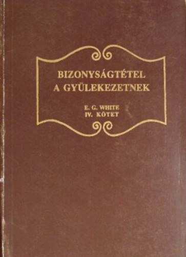 E. G. White - Bizonyságtétel a gyülekezeteknek IV.