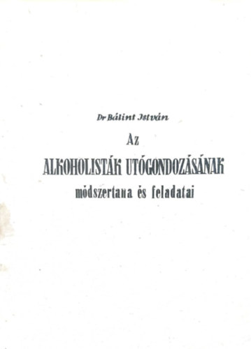 Dr. Blint Istvn - Az alkoholistk utgondozsnak mdszertana s feladatai