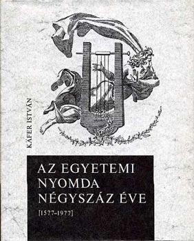 Kfer Istvn - Az Egyetemi Nyomda ngyszz ve [1577-1977]