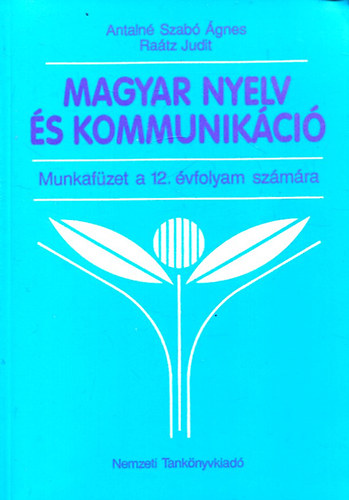 Antaln Szab gnes; Dr. Ratz Judit - Magyar nyelv s kommunikci 12. vfolyam. Munkafzet