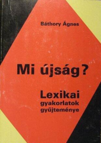 B�thory �gnes - Mi �js�g? - LEXIKAI GYAKORLATOK GY�JTEM�NYE (Hungarol�giai f�zetek)