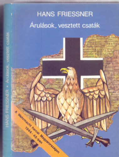 Hans Friessner - Árulások, vesztett csaták - A Wehrmacht harcai Magyarországon 1944-45-ben