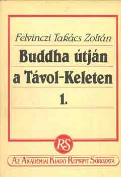 Felvinczi Takcs Zoltn - Buddha tjn a tvol keleten I-II.