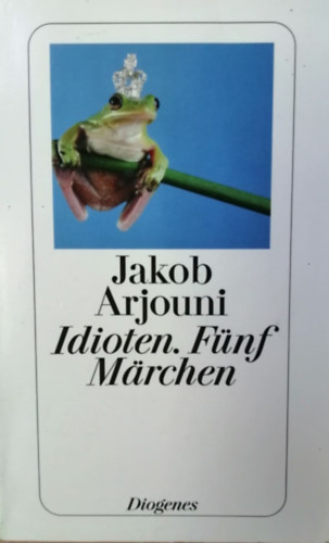 Jakob Arjouni - Idioten. Fünf Märchen