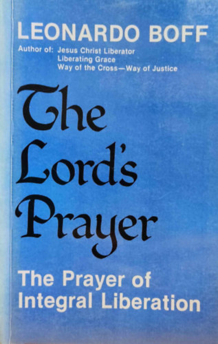 Leonardo Boff - The Lord's Prayer: The Prayer of Integral Liberation (Az Úr imája: A teljes felszabadulás imája)(Claretian Publication)