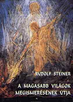 Rudolf Steiner - A magasabb vilgok megismersnek tja