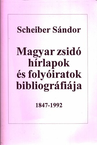 Scheiber Sndor - Magyar zsid hrlapok s folyiratok bibliogrfija 1847-1992
