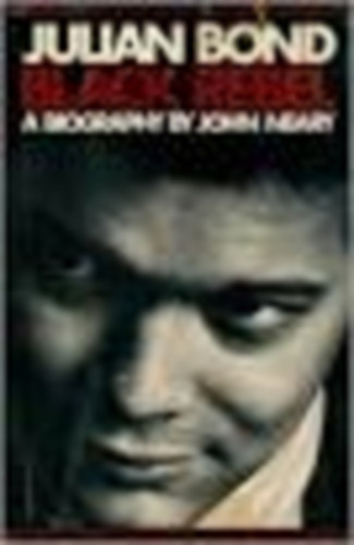 Julian Bond - Black Rebel - A biography by John Neary
