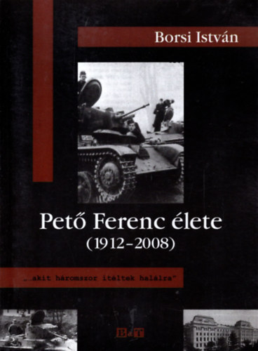 Borsi Istvn - Pet Ferenc lete (1912-2008) - "...akit hromszor tltek hallra"