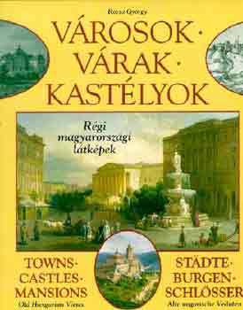 Rzsa Gyrgy - Vrosok, vrak, kastlyok: Rgi magyarorszgi ltkpek