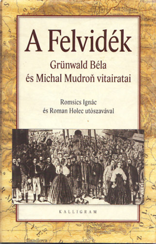 Michal Mudron Grnwald Bla - A Felvidk - Grnwald Bla s Michal Mudron vitairatai (Romsics Ignc s Roman Holec utszavval)