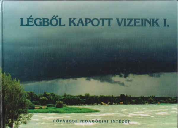 Dr. Ndai Magda  (szerk.) - Lgbl kapott vizeink I. (Verses, dalos, kpes knyv tavaszi, nyri csapadkainkrl)