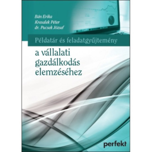 Blumn Bn Erika-Kresalek Pter-Dr. Pucsek Jzsef-Dr.Sikls gnes-Sisa Krisztina-Dr. Sznt Imre-Dr. Veres Attila - Pldatr s feladatgyjtemny a vllalati gazdlkods elemzshez