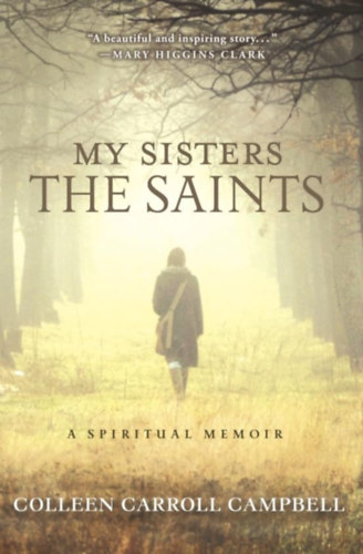 Colleen Carroll Campbell - My Sisters the Saints: A Spiritual Memoir