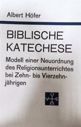 Albert Hfer - Biblische Katechese - Modell einer Neuordnung des Religionsunterrichtes bei Zehn- bis Vierzehn- jhrigen