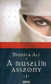 Monica Ali - A muszlim asszony I-II.