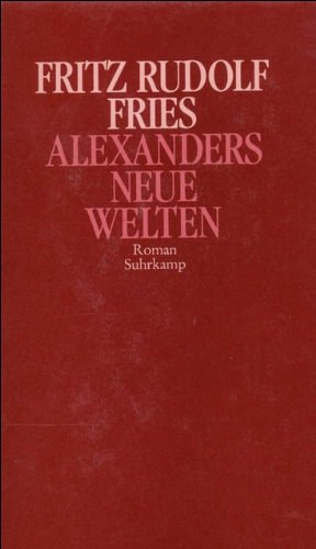 Fritz Rudolf Fries - Alexanders neue Welten: Ein akademischer Kolportageroman aus Berlin (German Edition