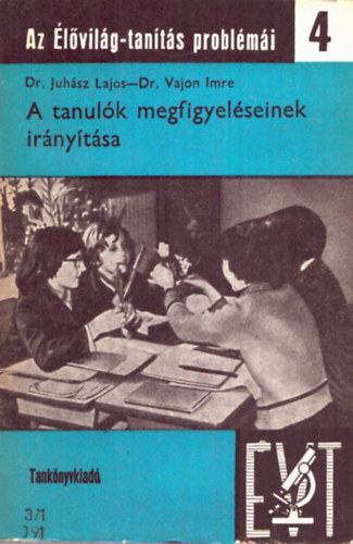 Dr Juhsz Lajos; Dr. Vajon Imre - A tanulk megfigyelseinek irnytsa - Az lvilg-tants problmi 4.